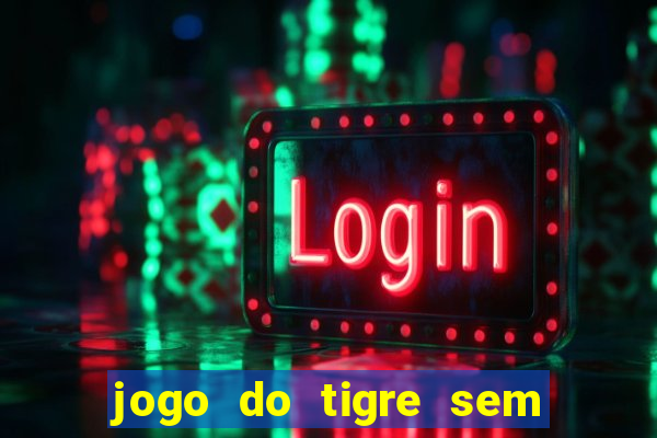 jogo do tigre sem colocar dinheiro